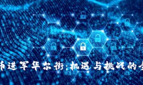加密货币进军华尔街：机遇与挑战的全面解析