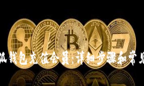 如何在小狐钱包充值会员：详细步骤和常见问题解答