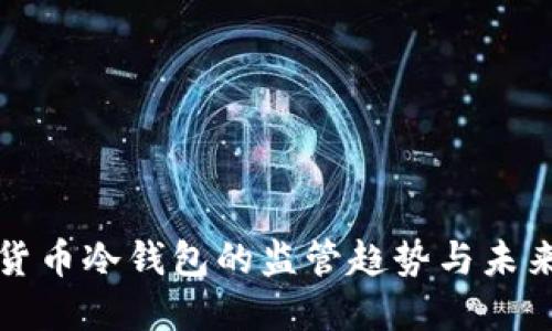 加密货币冷钱包的监管趋势与未来展望