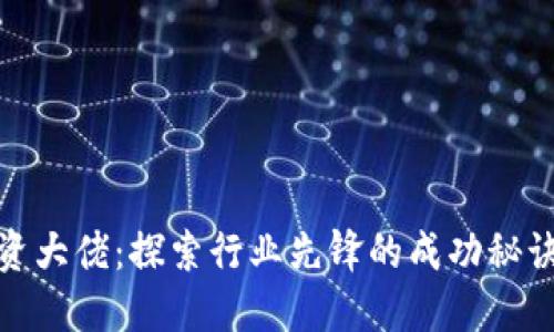 加密货币投资大佬：探索行业先锋的成功秘诀与未来趋势