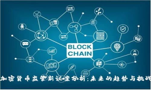 加密货币监管新议案分析：未来的趋势与挑战