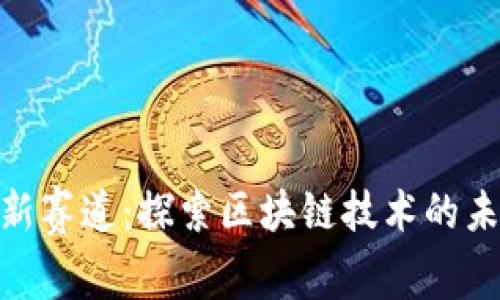 加密货币新赛道：探索区块链技术的未来与机遇
