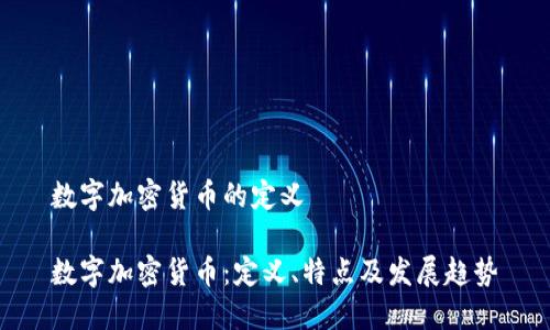 数字加密货币的定义

数字加密货币：定义、特点及发展趋势