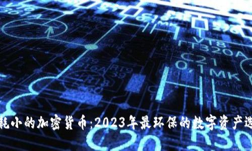 消耗小的加密货币：2023年最环保的数字资产选择