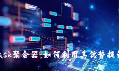 全面了解Metamask聚合器：如何利用其优势提升您的区块链体验