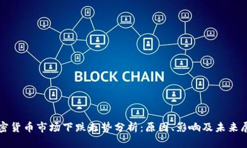 加密货币市场下跌走势分析：原因、影响及未来展望