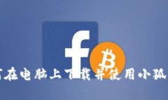 如何在电脑上下载并使用小狐钱包