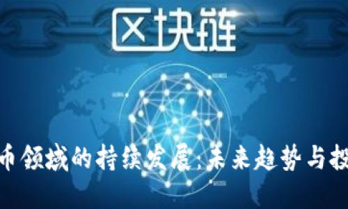 加密货币领域的持续发展：未来趋势与投资机会