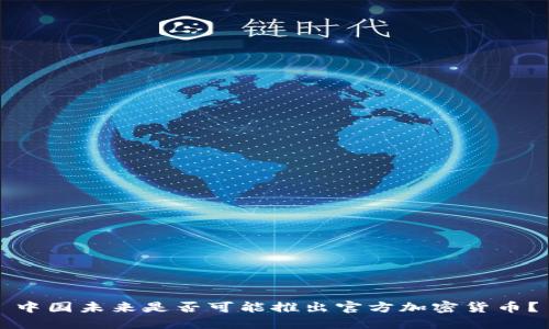 中国未来是否可能推出官方加密货币？