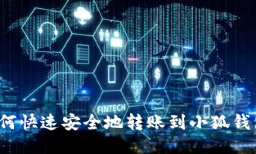 如何快速安全地转账到小狐钱包？