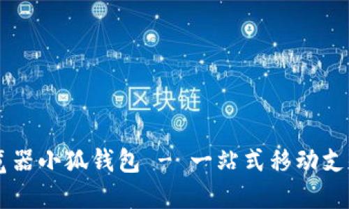 手机版浏览器小狐钱包 - 一站式移动支付解决方案