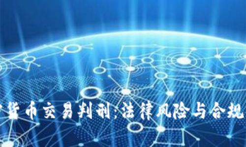 加密货币交易判刑：法律风险与合规指南