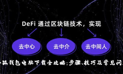 小狐钱包电脑下载全攻略：步骤、技巧及常见问题