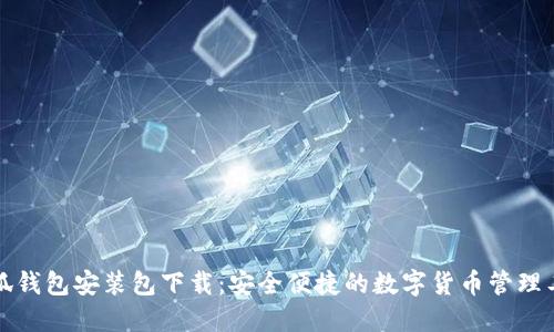 小狐钱包安装包下载：安全便捷的数字货币管理工具
