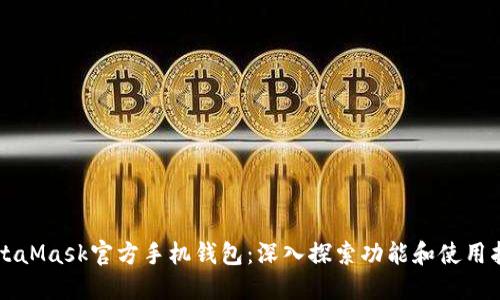 MetaMask官方手机钱包：深入探索功能和使用指南