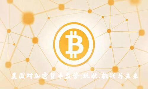 美国对加密货币监管：现状、挑战与未来