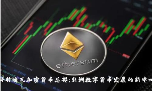 科特迪瓦加密货币总部：非洲数字货币发展的新中心