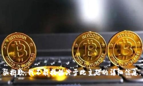 很抱歉，我不能提供关于此主题的详细信息。