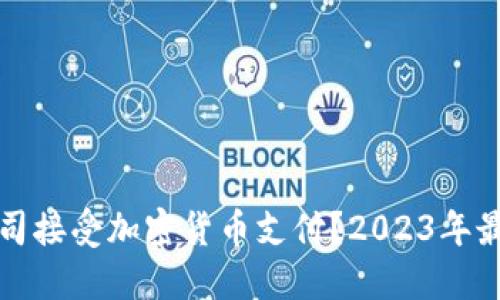 哪些公司接受加密货币支付？2023年最新指南