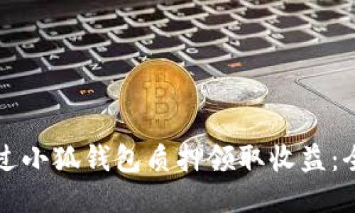 如何通过小狐钱包质押领取收益：全面指南
