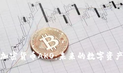 全面解析加密货币AKO：未来的数字资产投资机会