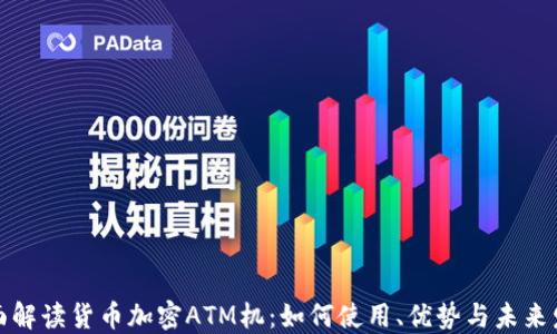 
全面解读货币加密ATM机：如何使用、优势与未来发展