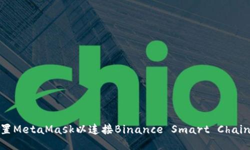 如何配置MetaMask以连接Binance Smart Chain (BSC)