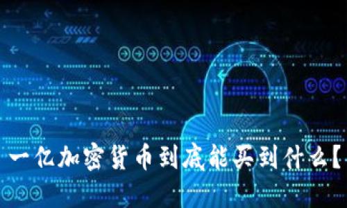 一亿加密货币到底能买到什么？