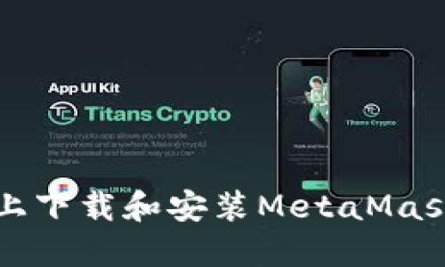 如何在华为手机上下载和安装MetaMask钱包的详细指南