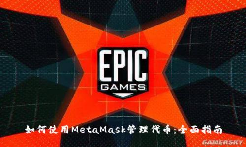 如何使用MetaMask管理代币：全面指南