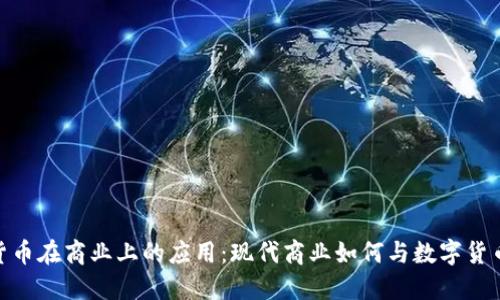 加密货币在商业上的应用：现代商业如何与数字货币融合