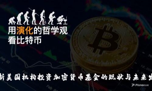 解析美国机构投资加密货币基金的现状与未来发展