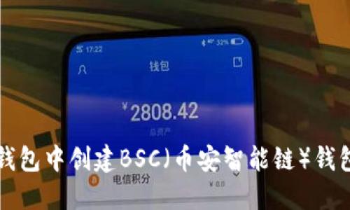 如何在小狐钱包中创建BSC（币安智能链）钱包的详细指南