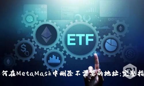 如何在MetaMask中删除不需要的地址：完整指南