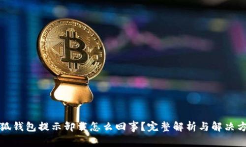 小狐钱包提示卸载怎么回事？完整解析与解决方案