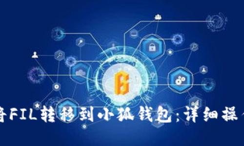 如何将FIL转移到小狐钱包：详细操作指南