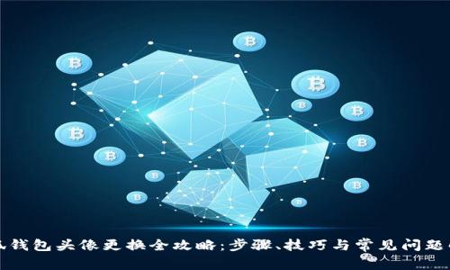 小狐钱包头像更换全攻略：步骤、技巧与常见问题解析