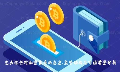 光大银行对加密货币的态度、监管动向及市场前景分析