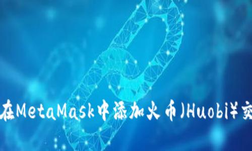 如何在MetaMask中添加火币（Huobi）交易所