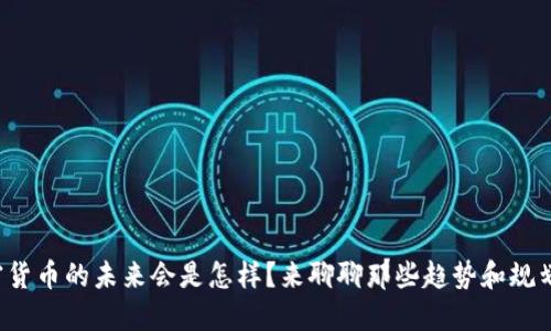 加密货币的未来会是怎样？来聊聊那些趋势和规划吧！