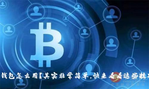 小狐钱包怎么用？其实非常简单，快来看看这些技巧吧！