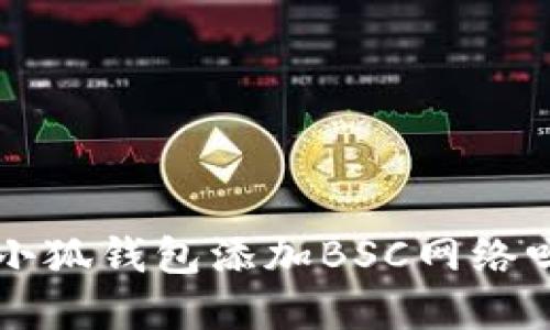 你知道如何在小狐钱包添加BSC网络吗？快来看看吧！