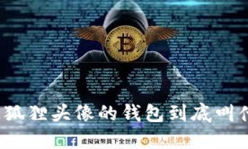 你知道狐狸头像的钱包到底叫什么吗？