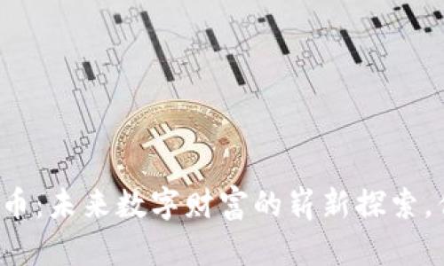 罗杰斯加密货币：未来数字财富的崭新探索，你准备好了吗？