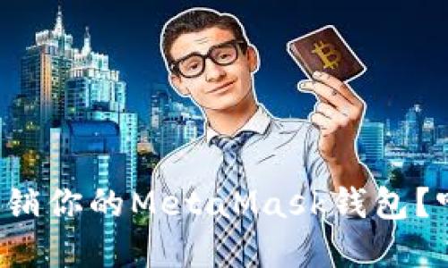 如何安全地注销你的MetaMask钱包？听听我的建议！