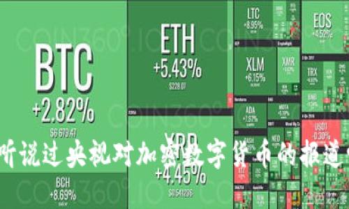 你听说过央视对加密数字货币的报道吗？