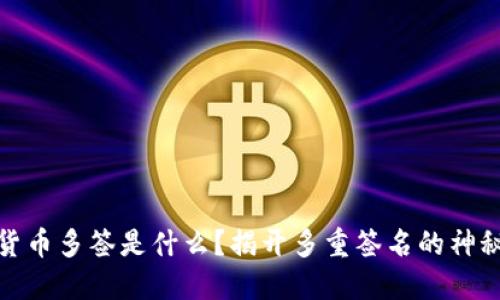 加密货币多签是什么？揭开多重签名的神秘面纱