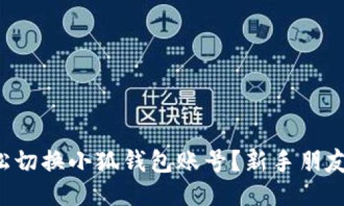 如何轻松切换小狐钱包账号？新手朋友看过来！