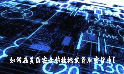 如何在美国安全快捷地发货加密货币？