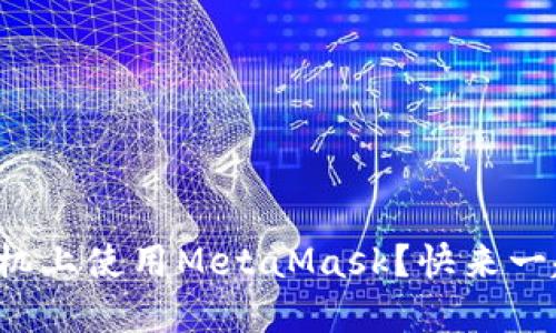 如何在手机上使用MetaMask？快来一起看看吧！